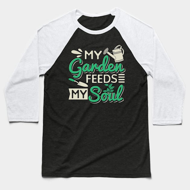 My Garden Feeds My Soul Baseball T-Shirt by maxcode